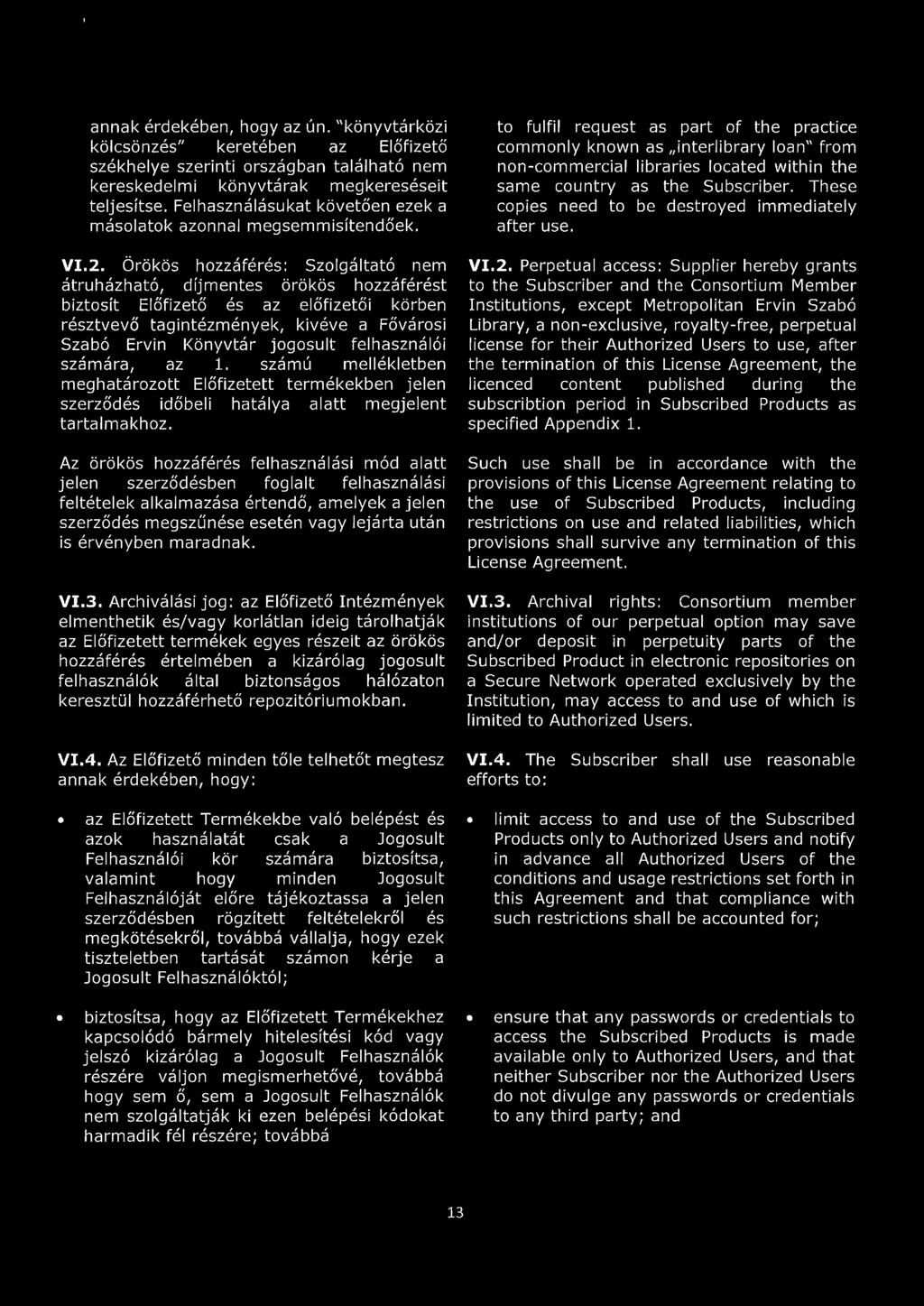 Örökös hozzáférés: Szolgáltató nem átruházható, díjmentes örökös hozzáférést biztosít Előfizető és az előfizetői körben résztvevő tagintézmények, kivéve a Fővárosi Szabó Ervin Könyvtár jogosult