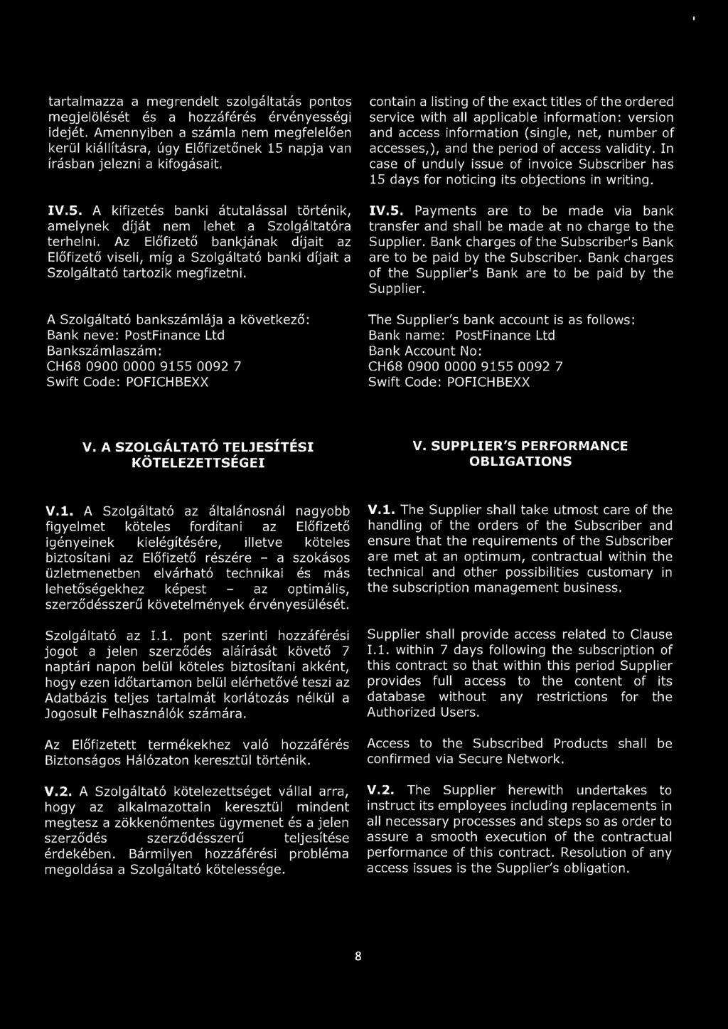 Az Előfizető bankjának díjait az Előfizető viseli, míg a Szolgáltató banki díjait a Szolgáltató tartozik megfizetni.