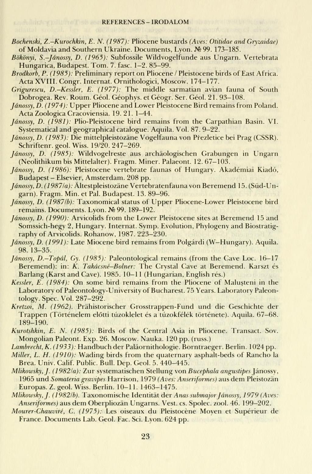 REFERENCES- IRODALOM Bochenski, Z.-Kurochkin, E. N. (1987): Pliocene bustards (Aves: Otitidae and Gryzaidae) of Moldávia and Southern Ukraine. Documents, Lyon. K 99. 173-185. Bökönyi, S.-Jánossy, D.