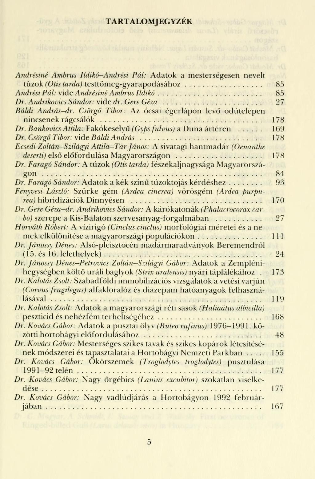 TARTALOMJEGYZÉK Andrésiné Ambrus Ildikó Andrési Pál: Adatok a mesterségesen nevelt túzok (Otis tarda) testtömeg-gyarapodásához 85 Andrési Pál: vide Andrésiné Ambrus Ildikó 85 Dr.