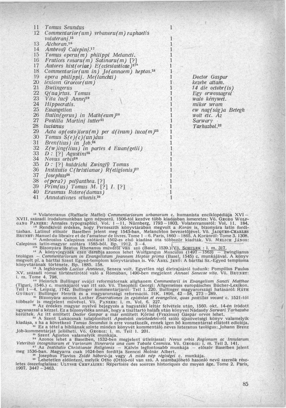 11 Tomas Seundus 12 Commentarior(um) vrbanoru(m) raphaelis volateranj. 1& 13 Alchoran. 1 * 14 Ambrosy Calepinj. 17 15 Tomas 'operu(m) philippi Melancti. 16 Frutices rosaru(m) Satinam(m) [?