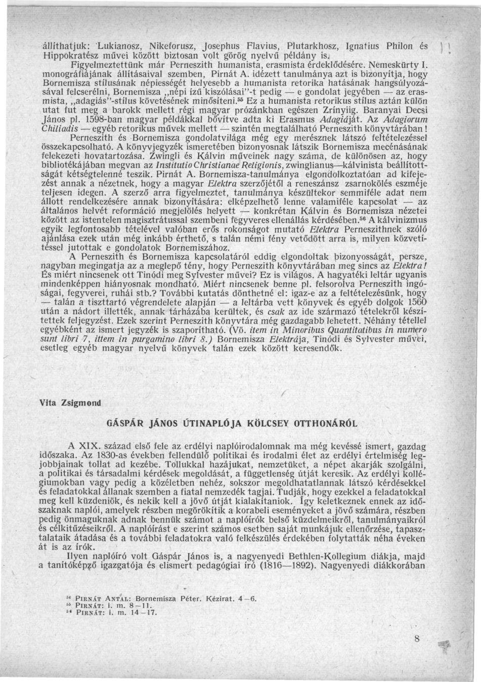 állíthatjuk: 'Lukianosz, Nikeforusz, Josephus Flavius, Plutarkhosz, Ignatius Philon és Hippokratész művei között biztosan volt görög nyelvű példány is.