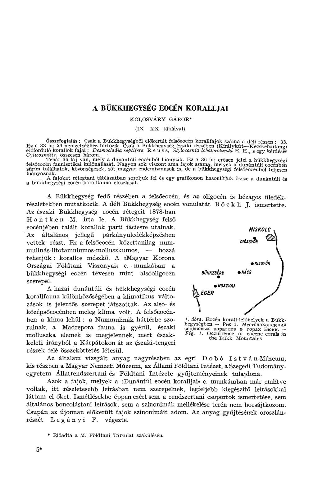 A BÜKKHEGYSÉG EOCÉN KORALLJAI KOLOSVÁRY GÁBOR* (IX XX. táblával) Összefoglalás : Gsak a Bükkhegységből előkerült felsőeocén koralifajok száma a déli részen : 33. Ez a 33 faj 23 nemzetséghez tartozik.