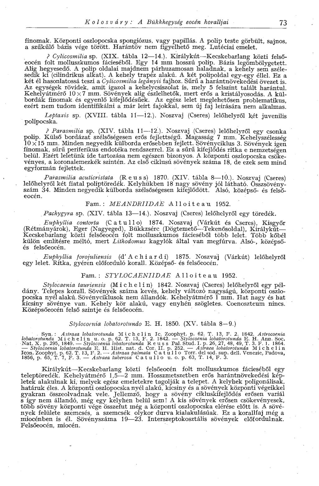 Kolosváry: A Bükkhegység eocén koralljai 73 finomak. Központi oszlopocska spongiózus, vagy papillás. A polip teste görbült, sajnos, a szűkülő bázis vége törött. Harántöv nem figyelhető meg.