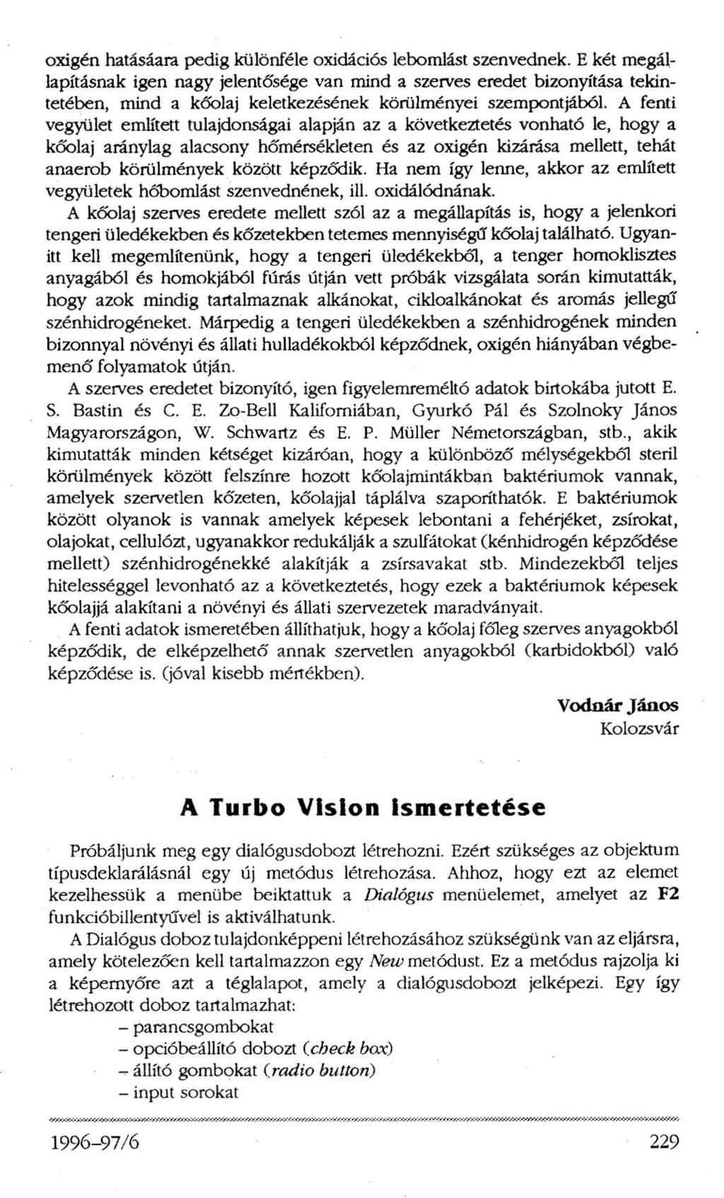 oxigén hatására pedig különféle oxidációs lebomlást szenvednek.