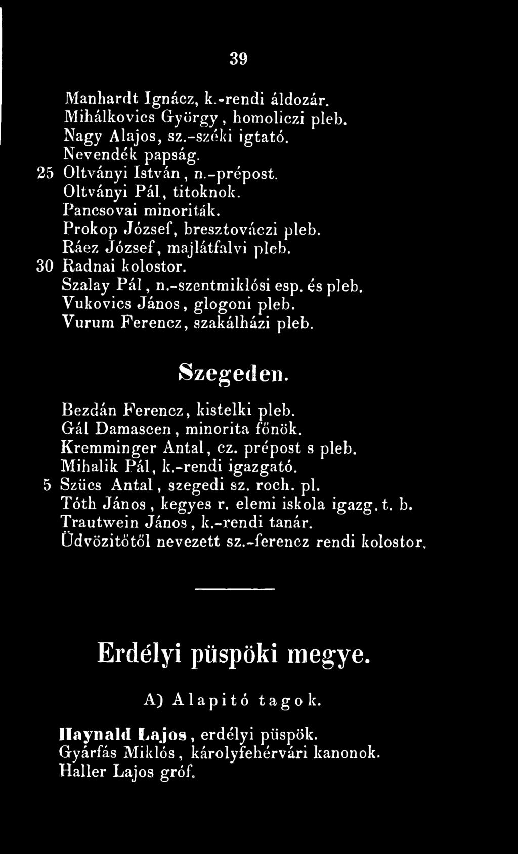 Bezdán Ferencz, kistelki pleb. Gál Damascen, minorita főnök. Kremminger Antal, ez. prépost s pleb. Mihalik Pál, k.-rendi igazgató. 5 Szűcs A ntal, szegedi sz. roch. pl. Tóth János, kegyes r.
