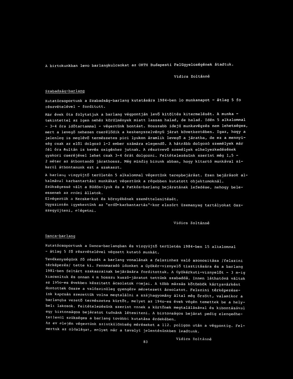 Idén 5 alkalommal - 3-4 óra időtartammal - végeztünk bontást. Hosszabb idejű munkavégzés nem lehetséges, mert a levegő nehezen cserélődik a keskenyszelvényü járat következtében.