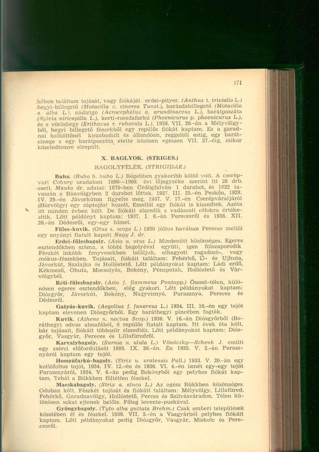 'kében találtam tojását, vagy fiókáját. erdei-pityer. (Anthus t. triviális L.) hegyi-billegető (Motacilla c. cinerea Tunst.), barázdabillegető (Motacilla a alba L.\ nádirigó (Acrocephalus a.