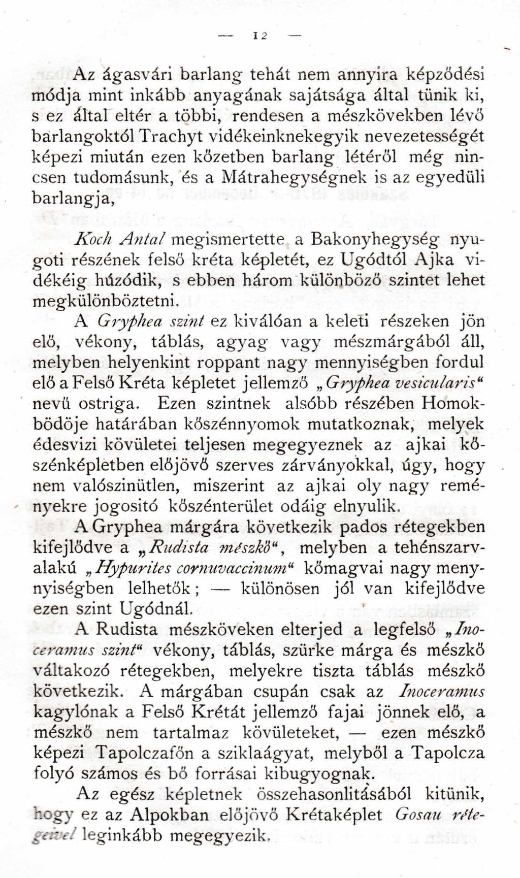 Az ágasvári barlang tehát nem annyira képződési módja mint inkább anyagának sajátsága által tűnik ki, s ez által eltér a többi, rendesen a mészkövekben lévő barlangoktól Trachyt vidékeinknekegyik