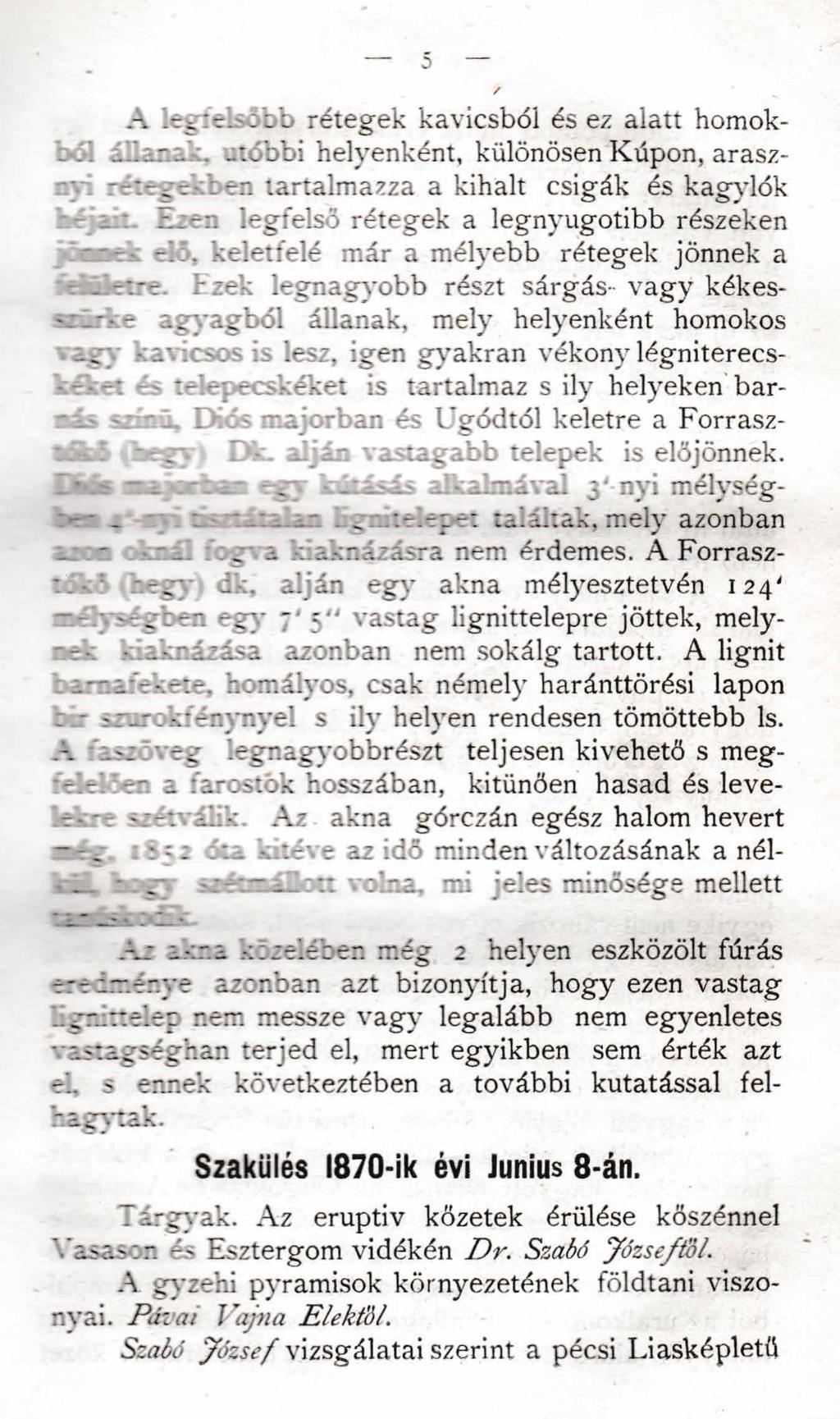 A legfelsőbb rétegek kavicsból és ez alatt homok- ^. illír:. utóbbi helyenként, különösen Kúpon, araszen tartalmazza a kihalt csigák és kagylók z- a-.: Ezen legfelső rétegek a legnyugotibb részeken.