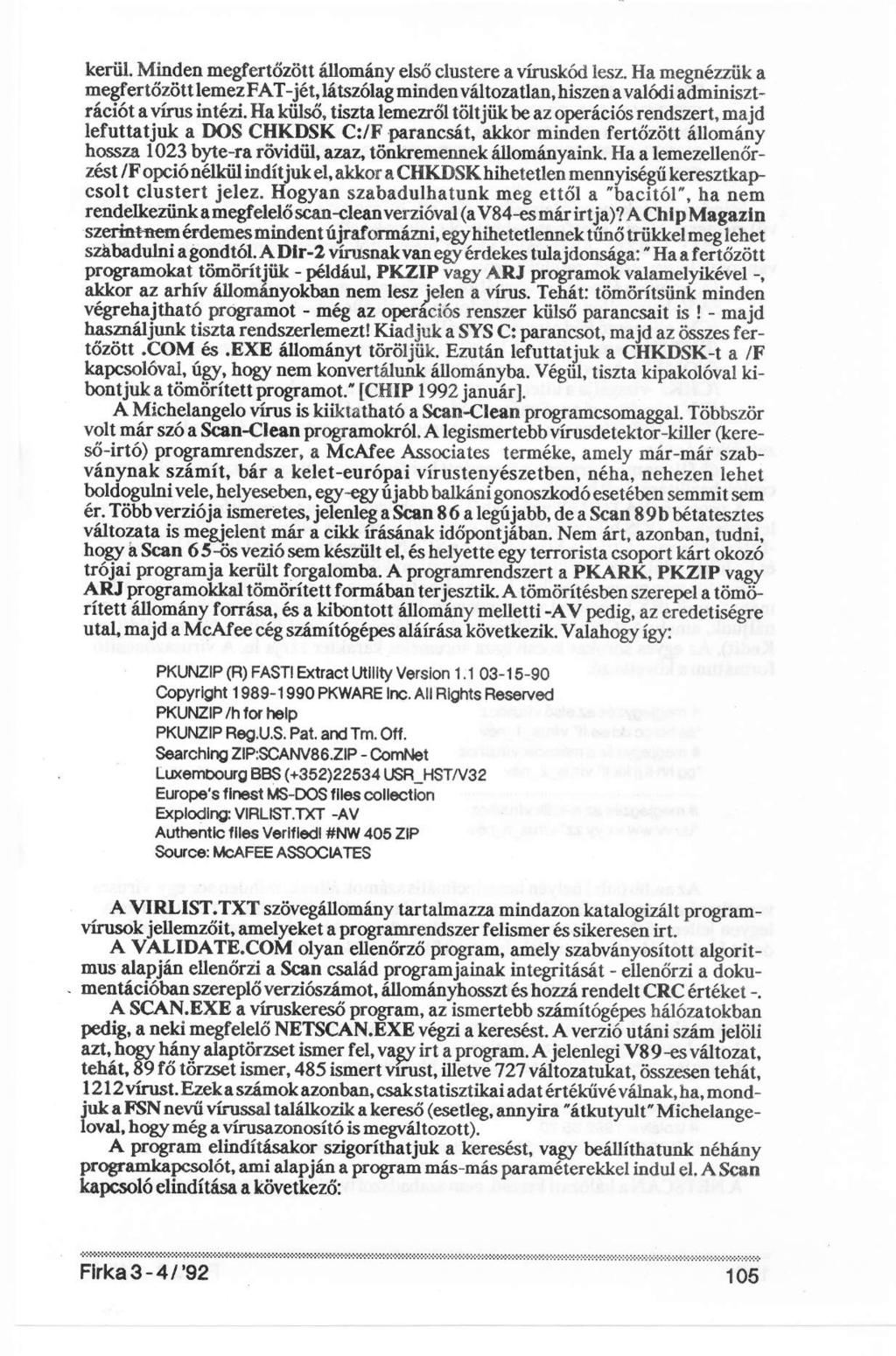 kerül. Minden megfertőzött állomány első clustere a víruskód lesz. Ha megnézzük a megfertőzött lemez FAT-jét, látszólag minden változatlan, hiszen a valódi adminisztrációt a vírus intézi.
