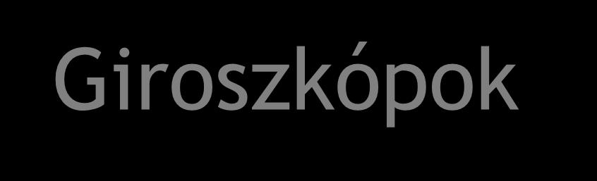 Giroszkópok A helyzetmeghatározás eszközei. Szög ill. szögsebesség mérésére szolgálnak.