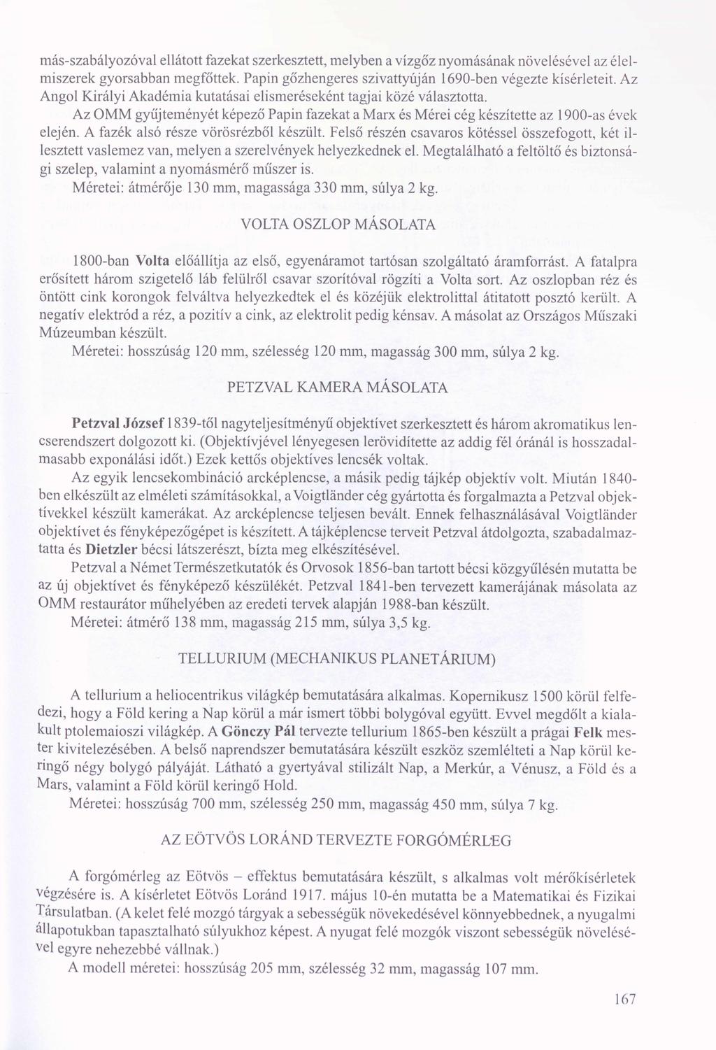 más-szabályozóval ellátott fazekat szerkesztett, melyben a vízgőz nyomásának növelésével az élel miszerek gyorsabban megfőttek. Papin gőzhengeres szivattyúján 1690-ben végezte kísérleteit.
