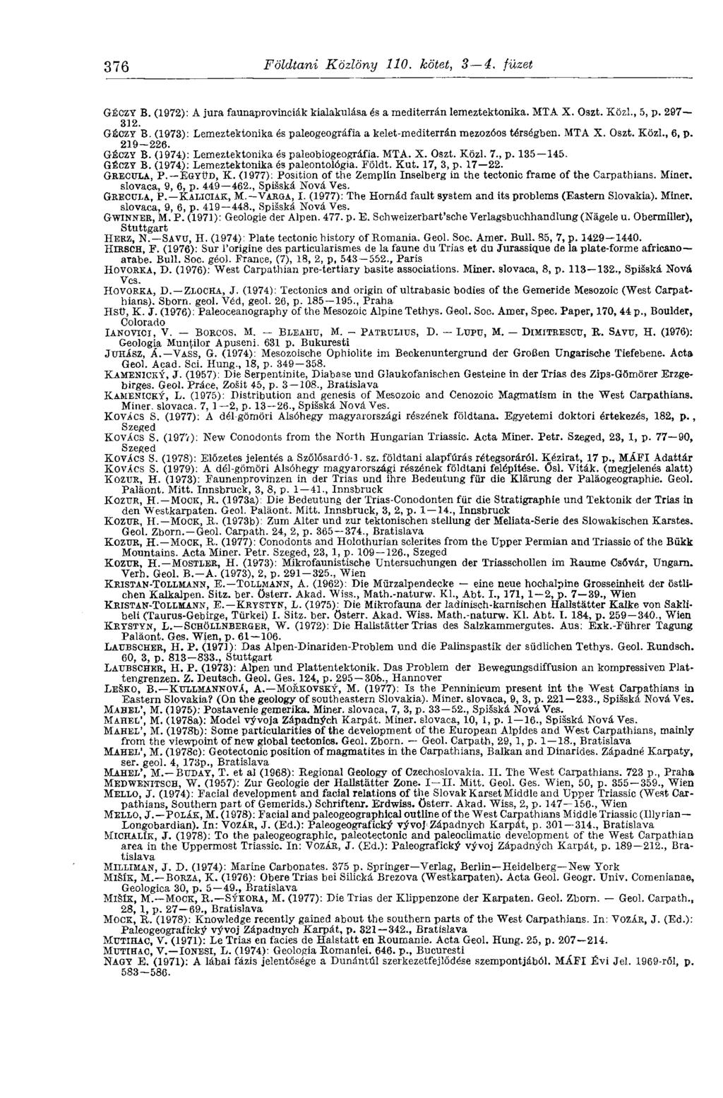 376 Földtani Közlöny 110. kötet, 3 4. füzet GÉCZY B. (1972): A jura faunaprovinciák kialakulása és a mediterrán lemeztektonika. MTA X. Oszt. Közl., 5, p. 297 312. GÉCZY B. (1973): Lemeztektonika és paleogeográfia a kelet-mediterrán mezozóos térségben.
