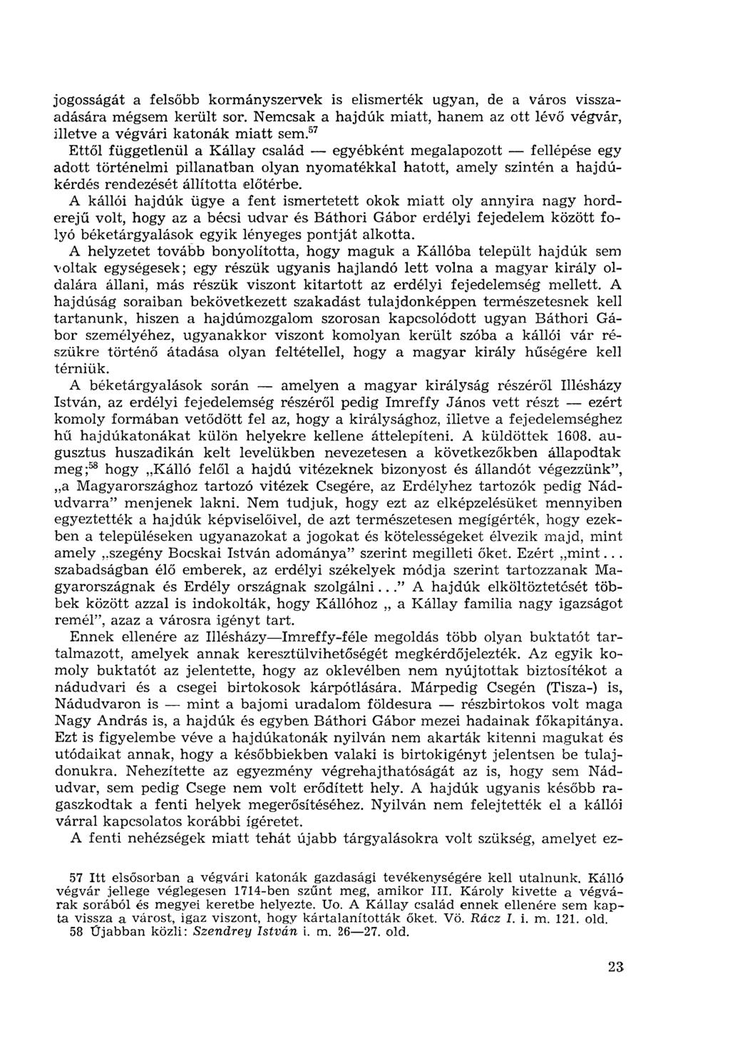 jogosságát a felsőbb kormányszervek is elismerték ugyan, de a város visszaadására mégsem került sor. Nemcsak a hajdúk miatt, hanem az ott lévő végvár, illetve a végvári katonák miatt sem.