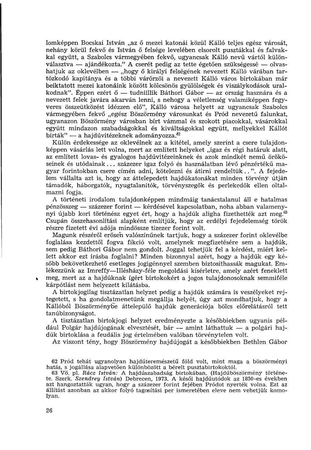 lomképpen Bocskai István az ő mezei katonái közül Kálló teljes egész városát, néhány körül fekvő és István ő felsége levelében elsorolt pusztákkal és falvakkal együtt, a Szabolcs vármegyében fekvő,