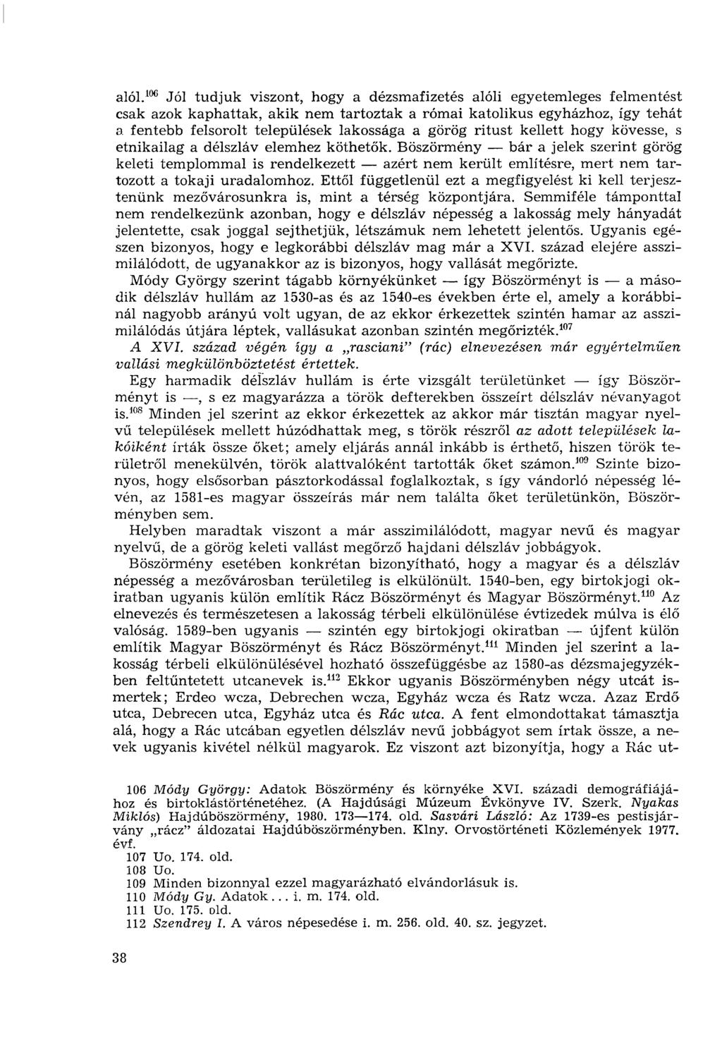 alól. 106 Jól tudjuk viszont, hogy a dézsmafizetés alóli egyetemleges felmentést csak azok kaphattak, akik nem tartoztak a római katolikus egyházhoz, így tehát a fentebb felsorolt települések
