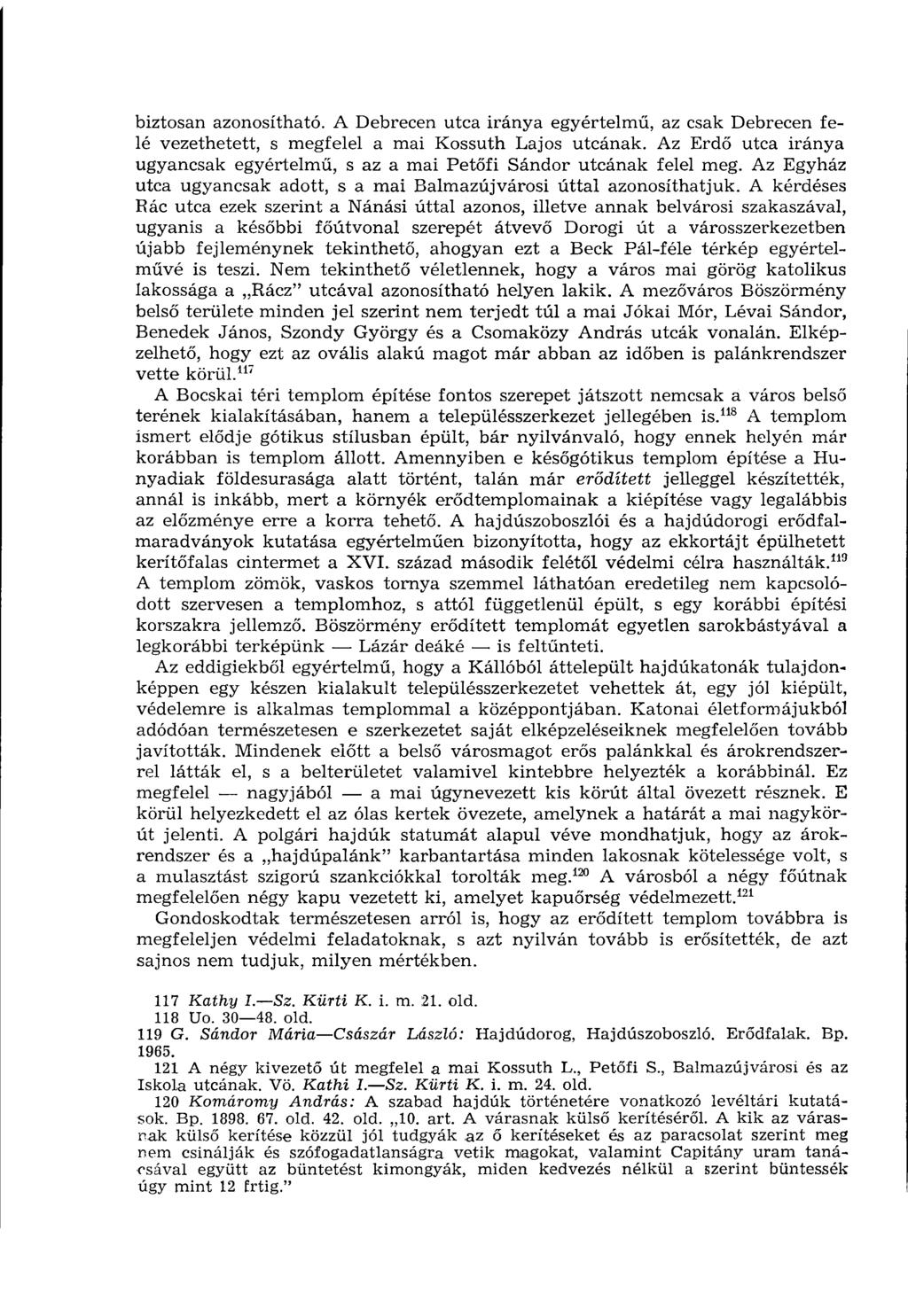 biztosan azonosítható. A Debrecen utca iránya egyértelmű, az csak Debrecen felé vezethetett, s megfelel a mai Kossuth Lajos utcának.