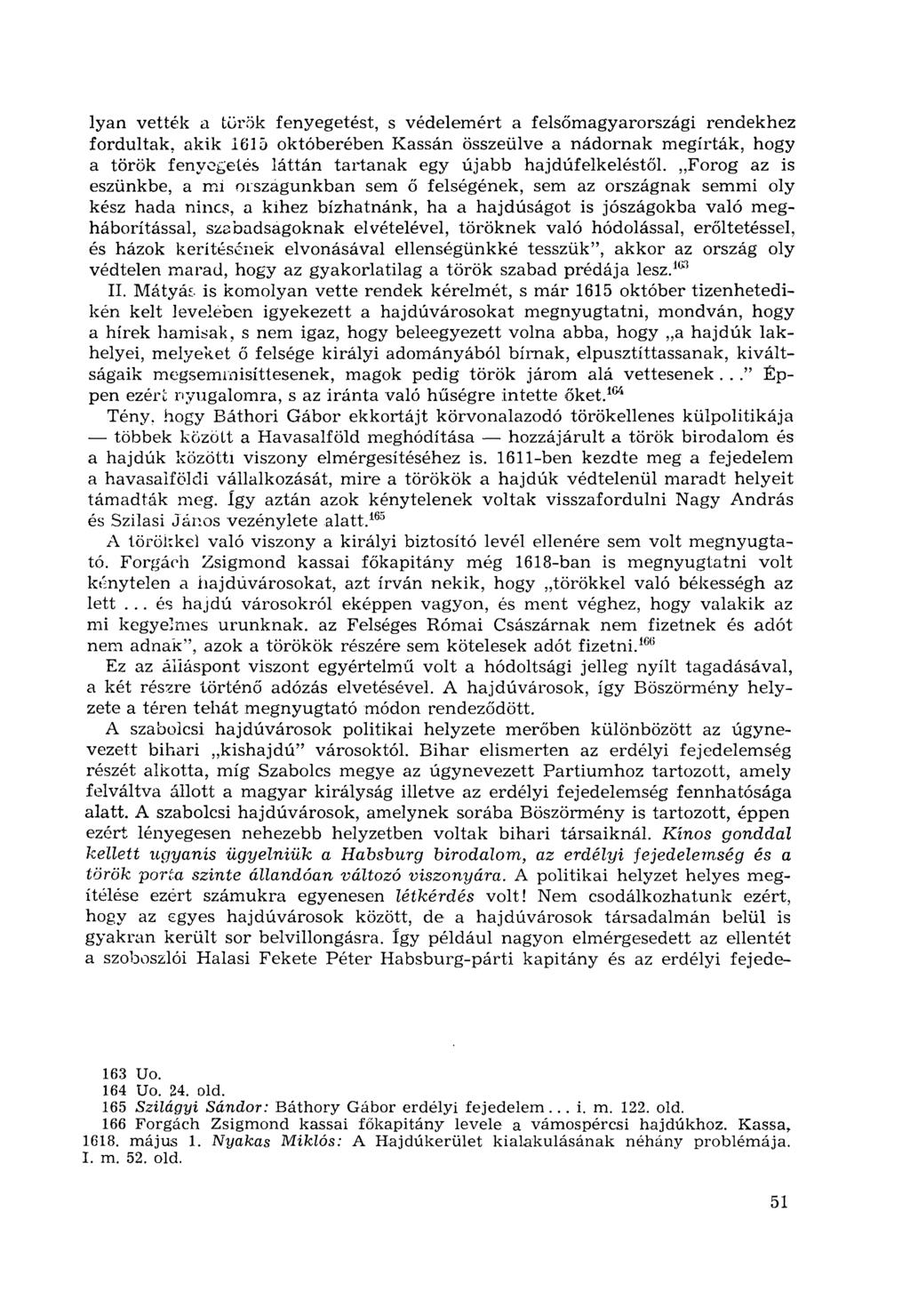 lyan vették a tűrök fenyegetést, s védelemért a felsőmagyarországi rendekhez fordultak, akik 1615 októberében Kassán összeülve a nádornak megírták, hogy a török fenyegetés láttán tartanak egy újabb