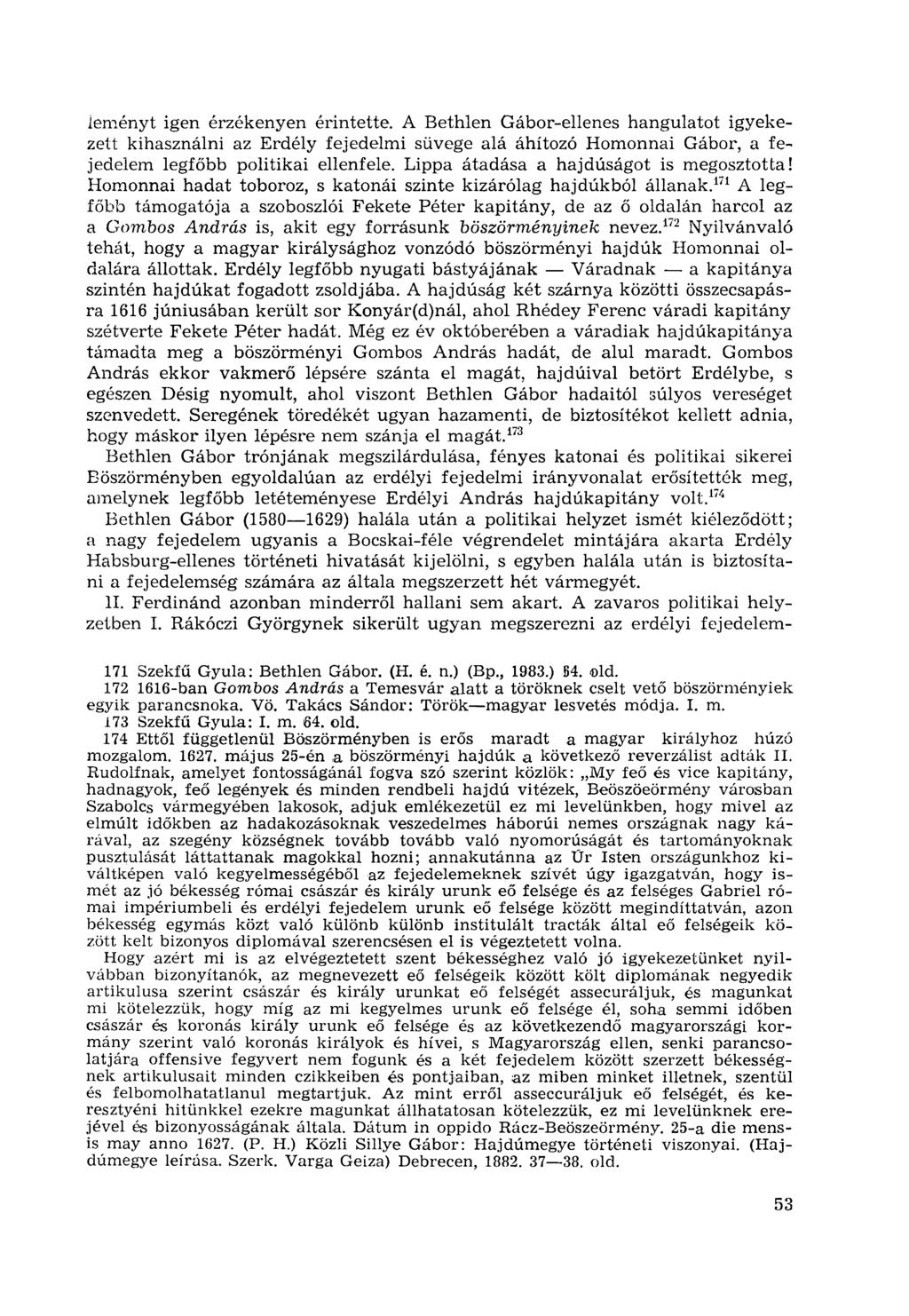 leményt igen érzékenyen érintette. A Bethlen Gábor-ellenes hangulatot igyekezett kihasználni az Erdély fejedelmi süvege alá áhítozó Homonnai Gábor, a fejedelem legfőbb politikai ellenfele.