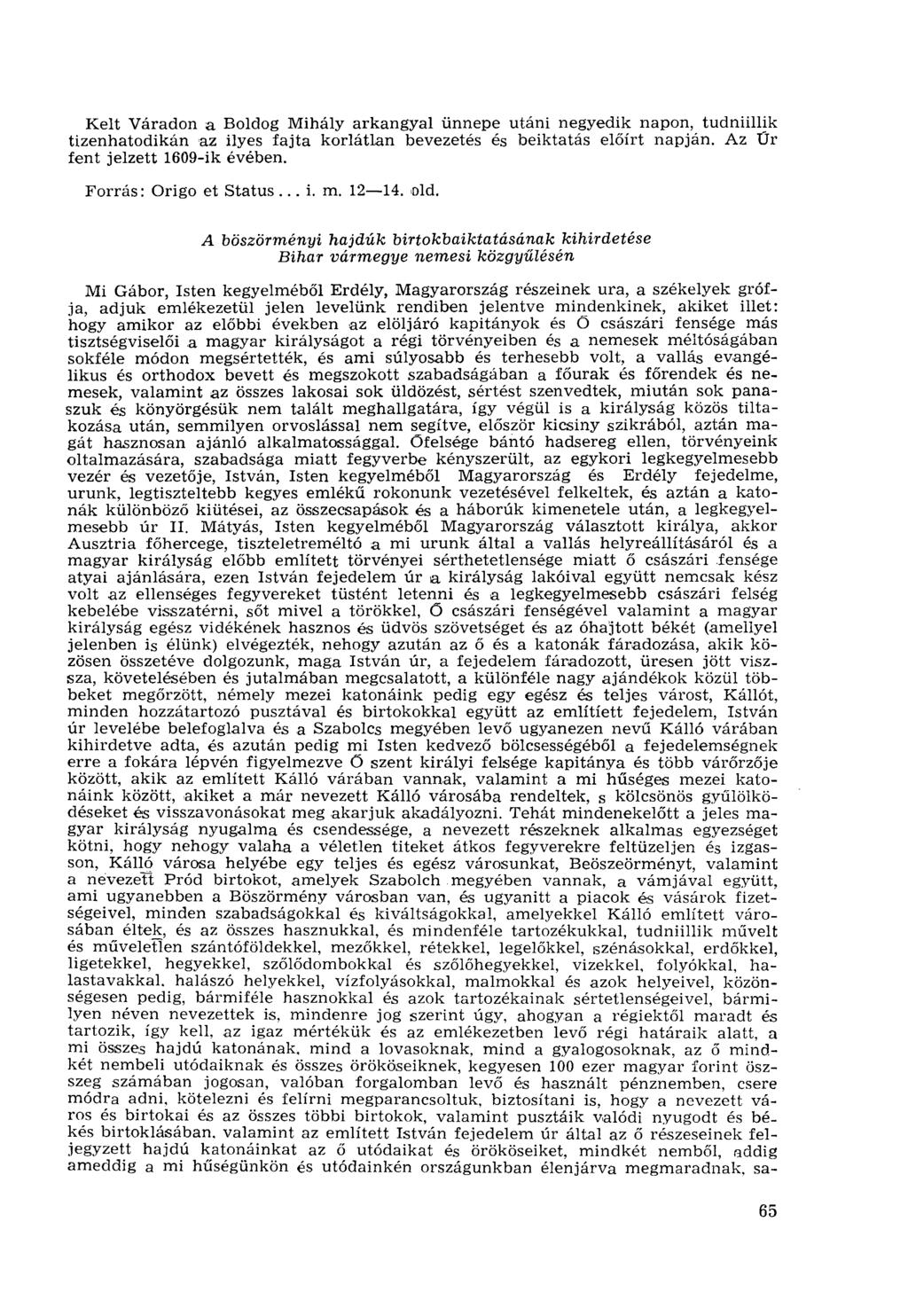 Kelt Váradon a Boldog Mihály arkangyal ünnepe utáni negyedik napon, tudniillik tizenhatodikán az ilyes fajta korlátlan bevezetés és beiktatás előírt napján. Az Űr fent jelzett 1609-ik évében.