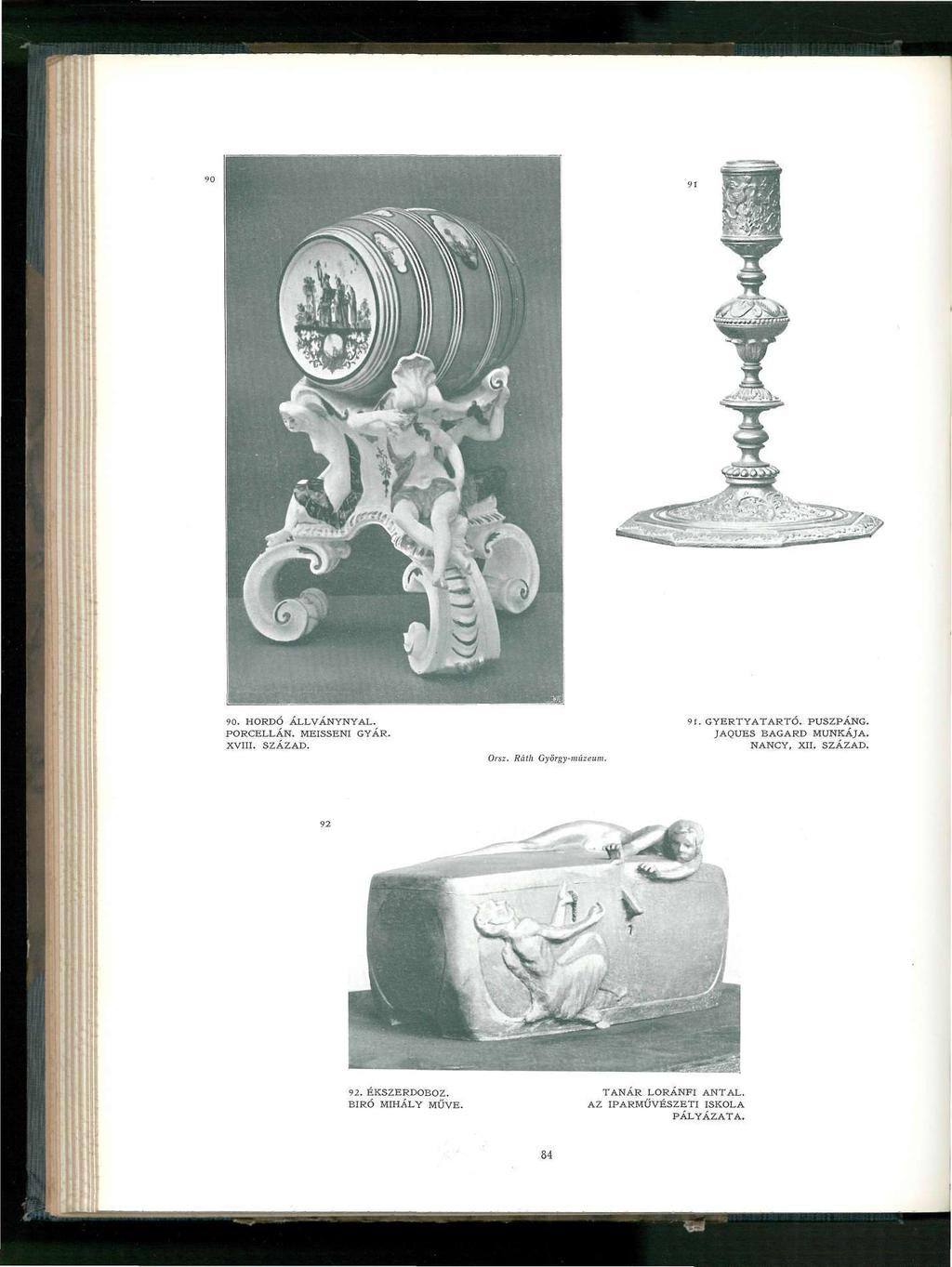 90. HORDÓ ALLVANYNYAL. PORCELLÁN. MEISSENI GYÁR. XVIII. SZÁZAD. Orsz. Ráth György-múzeum. 91. GYERTYATARTÓ. PUSZPÁNG.