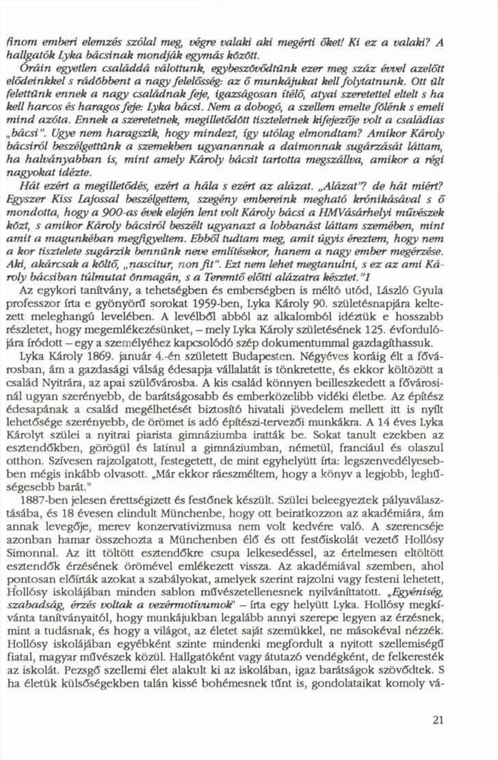 finom emberi elemzés szólal meg, végre valaki aki megérti őket! Ki ez a valaki? A hallgatók Lyka bácsinak mondják egymás között.