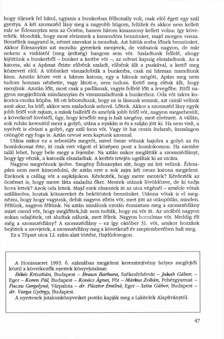 hogy üljenek fel hátul, ugyanis a bunkerban félhomály volt, csak elöl égett egy szál gyertya.