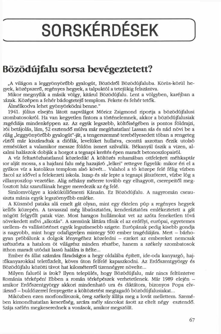 SORSKÉRDÉSEK Bözödújfalu sorsa bevégeztetett? A világon a leggyönyörűbb gyalogút, Bözödről Bözödújfaluba. Körüs-körül hegyek, középszerű, regényes hegyek, a talpuktól a tetejükig felszántva.