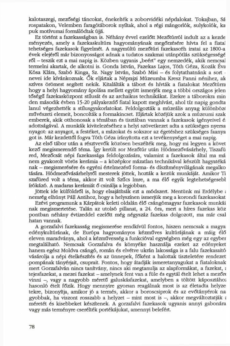 kalotaszegi, mezőségi táncokat, énekelték a zoborvidéki népdalokat. Tokajban, Sá rospatakon, Velemben faragótáborok nyíltak, ahol a régi mángorlók, sulykolók, ka puk motívumai formálódtak újjá.
