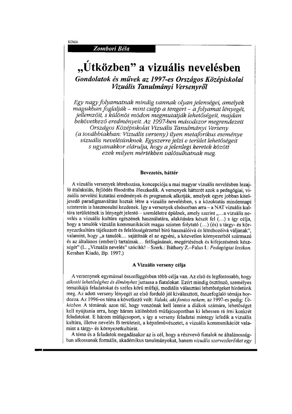 Zombori Béla Útközben" a vizuális nevelésben Gondolatok és müvek az 1997-es Országos Középiskolai Vizuális Tanulmányi Versenyről Egy nagy folyamatnak mindig vannak olyan jelenségei, amelyek magukban
