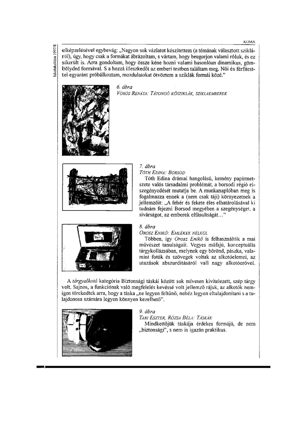 elképzelésével egybevág: Nagyon sok vázlatot készítettem (a témának választott szikláról), úgy, hogy csak a formákat ábrázoltam, s vártam, hogy beugorjon valami róluk, és ez sikerült is.