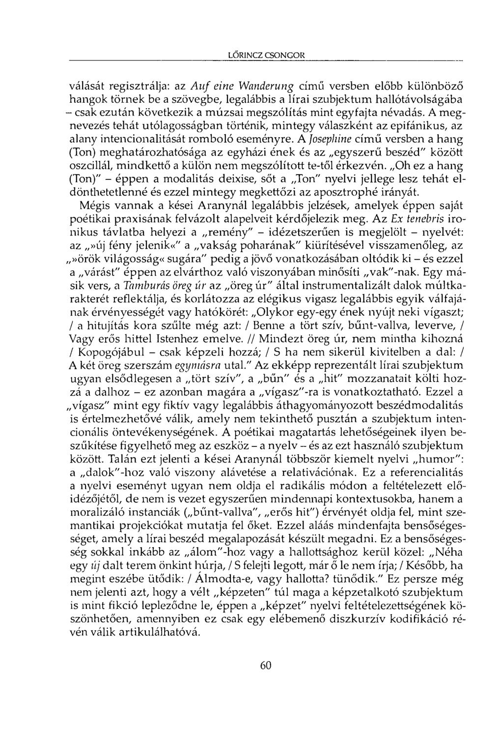 LŐRINCZ CSONGOR válását regisztrálja: az Auf eine Wanderung című versben előbb különböző hangok törnek be a szövegbe, legalábbis a lírai szubjektum hallótávolságába - csak ezután következik a múzsái
