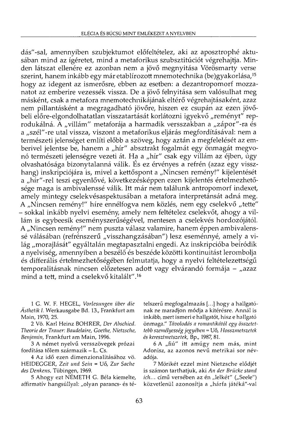 ELÉGIA ÉS BÚCSÚ MINT EMLÉKEZET A NYELVBEN dás"-sal, amennyiben szubjektumot előfeltételez, aki az aposztrophé aktusában mind az ígéretet, mind a metaforikus szubsztitúciót végrehajtja.