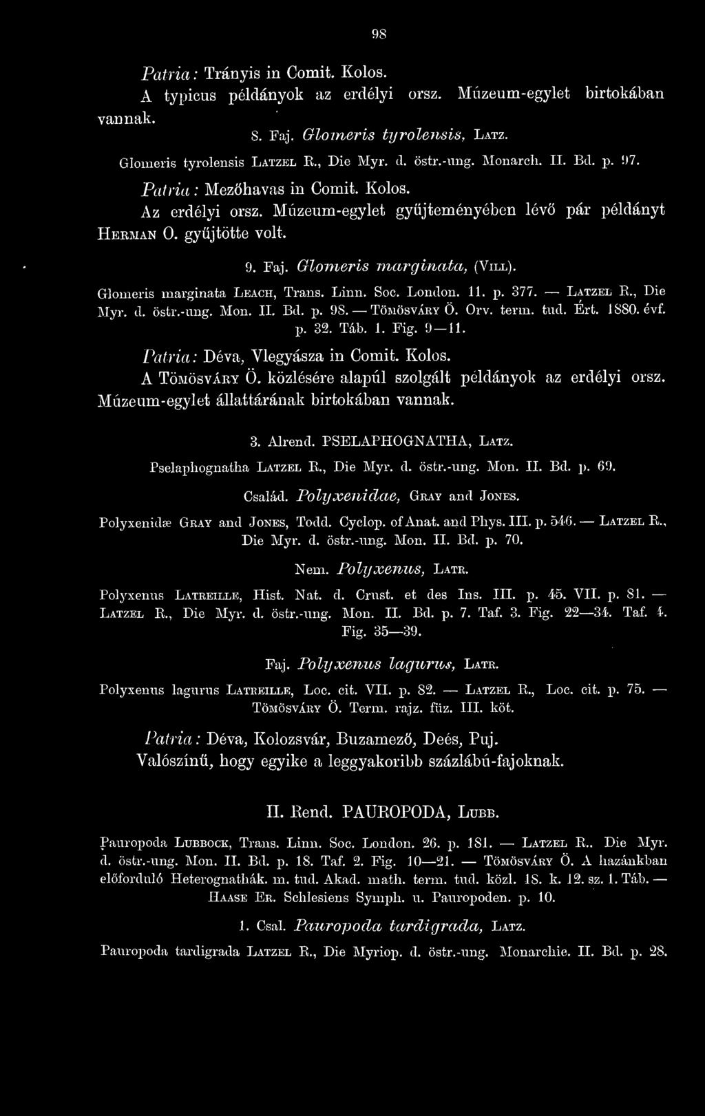 Soc. London. IL p. 377. Latzel R., Die Myr. d. östr.-ung. Mon. IL Bd. p. 98. Tömösváky Ö. Orv. term. tud. Ert. 1880. évf. p. 32. Táb. 1. Fig. 9 11. Déva, Vlegyásza in Comit. Kolos. A TÖMÖsvÁRY Ö.