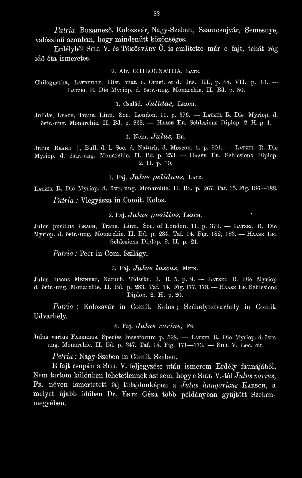 Julidpe, Leach, Trans. Linn. Soc. London. 11. p. 376. Latzel E. Die Myriop. d. östr.-ung. Monarchie. II. Bd. p. 238. Haase Er. Schlesiens Diplop. 2. H. p. 1. 1. Nem. Julus, Br. Juins Brand f, Bull. d. 1. Soc. d. Naturh.