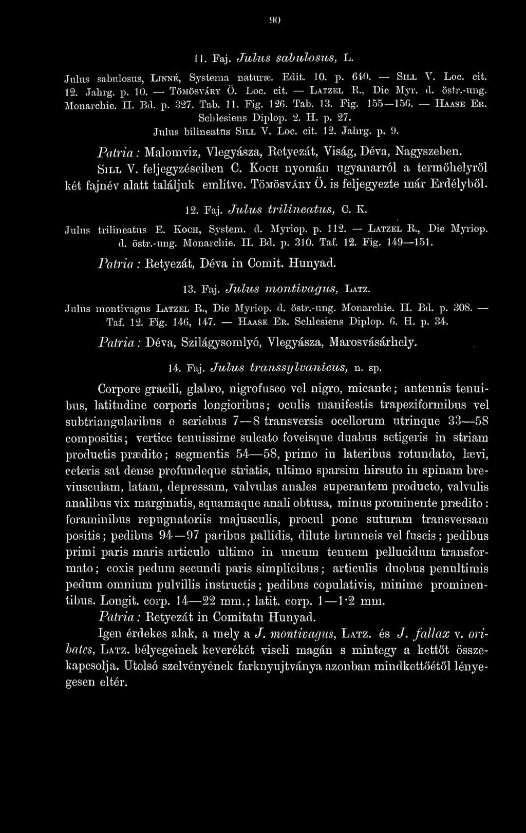 Malomviz, Vlegyásza, Retyezát, Viság, Déva, Nagyszeben. ÖiLL V. feljegyzéseiben C. Koch nyomán ugyanarról a termhelyrl két fajnév alatt találjuk említve. Tömösváry Ö. is feljegyezte már Erdélybl. 12.