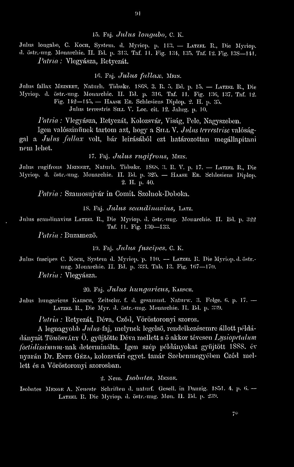 Fig. 13G, 137. Taf. l^-l. Fig. 14á 145. Haase Er. Schlesiens Diplop. 2. H. p. 35. Juins tervestris Sill V. Loc. cit. 12. Jalu-g. p. 10. Vlegyásza, Retyezát, Kolozsvár, Viság, Pele, Nagyszeben.