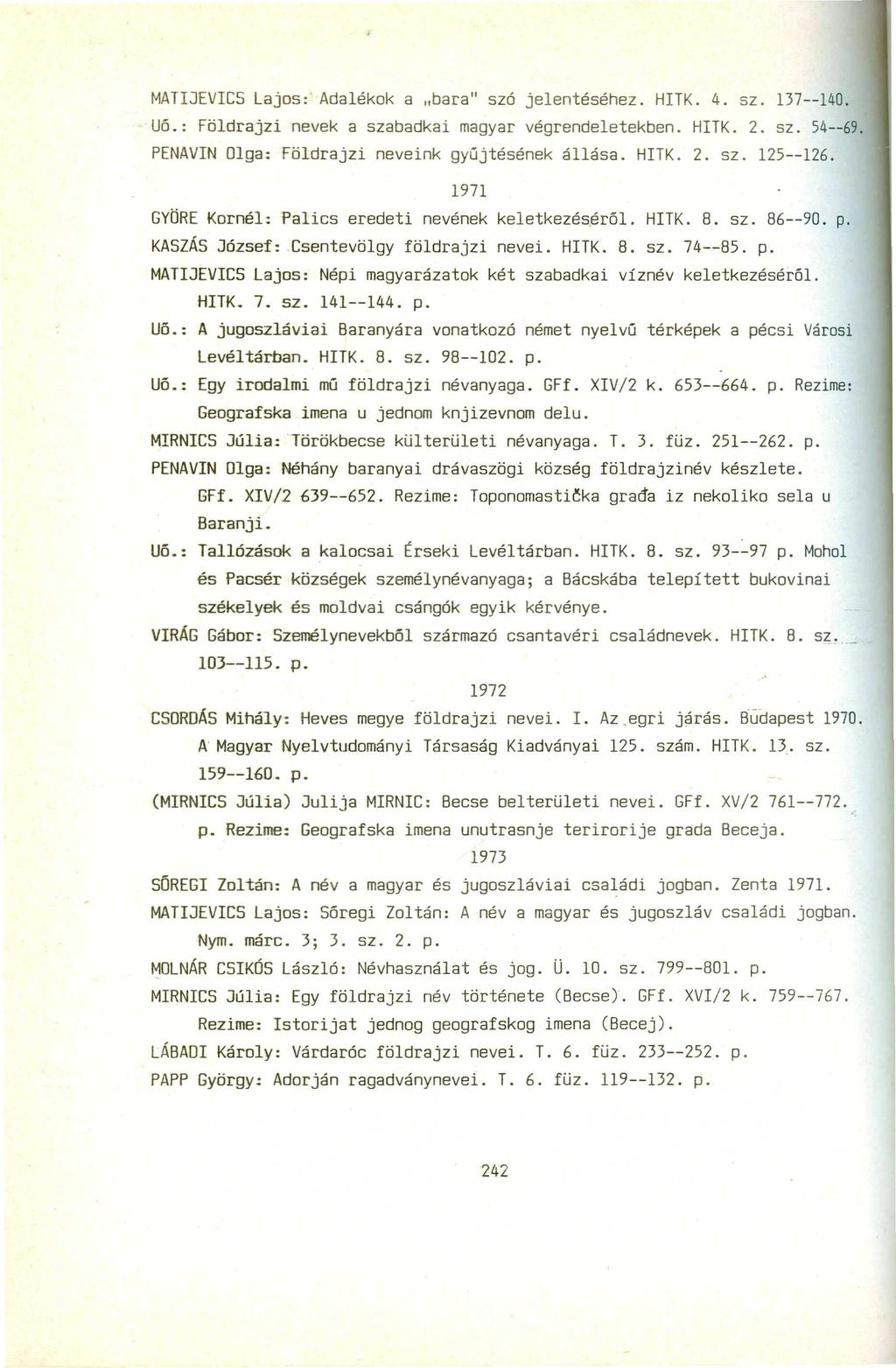 MATIJEVICS Lajos: Adalékok a "bara" szó jelentéséhez. HITK. 4. sz. 137--140. UŐ.: Földrajzi nevek a szabadkai magyar végrendeletekben. HITK. 2. sz. 54--69.