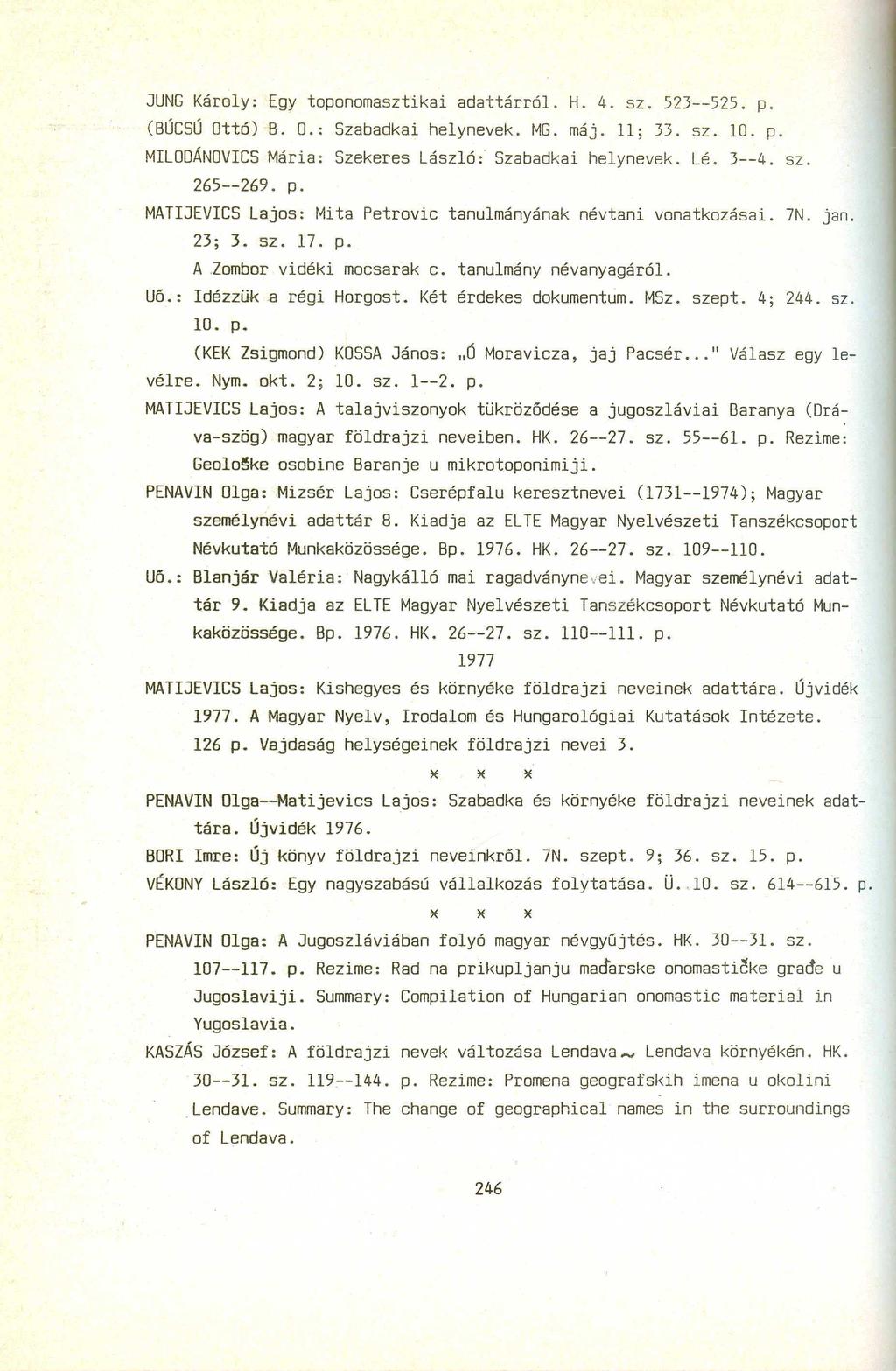 JUNG Károly: Egy toponomasztikai adattárról. H. 4. sz. 523--525. p. (BÚCSÚ ottó) B. O.: Szabadkai helynevek. MG. máj. ll; 33. sz. 10. p. MILoDÁNoVICS Mária: Szekeres Lász1ó:' Szabadkai helynevek. Lé.