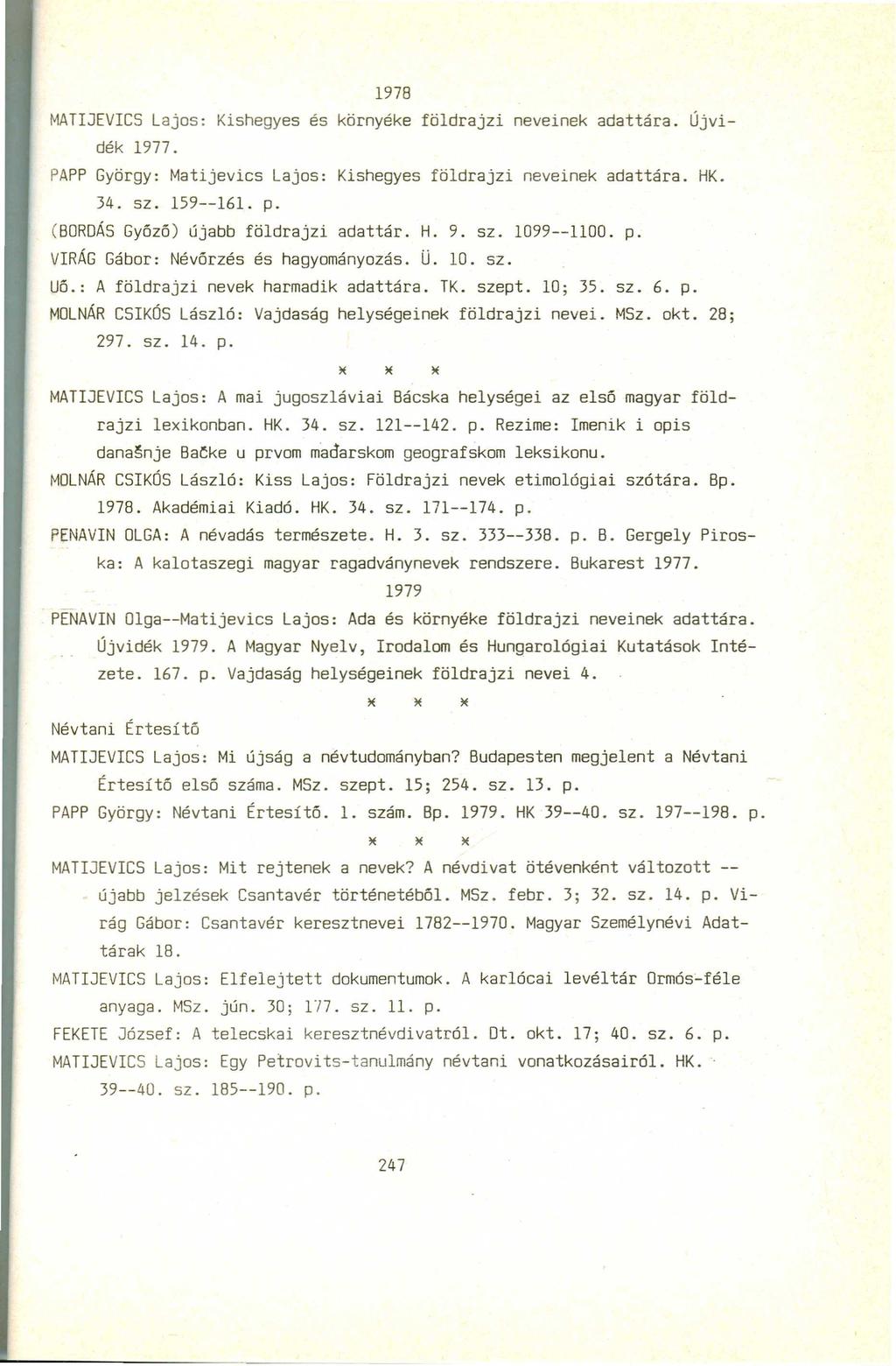 1978 MATIJEVICS Lajos: Kishegyes és környéke földrajzi neveinek adattára. Újvidék 1977. PAPP György: Matijevics Lajos: Kishegyes földrajzi neveinek adattára. HK. 34. sz. 159--161. p.