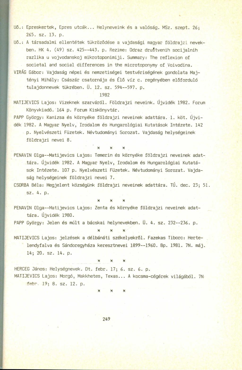 UŐ.: Epreskertek, Epres utcák... Helyneveink és a valóság. MSz. szept. 26; 265. sz. 13. p. Uő.: A társadalmi ellentétek tükröződése a vajdasági magyar földrajzi nevekben. HK 4. (49) sz. 425--443. p. Rezime: Odraz dru~tvenih socijalnih razlika u vojvodanskoj mikrotoponimiji.