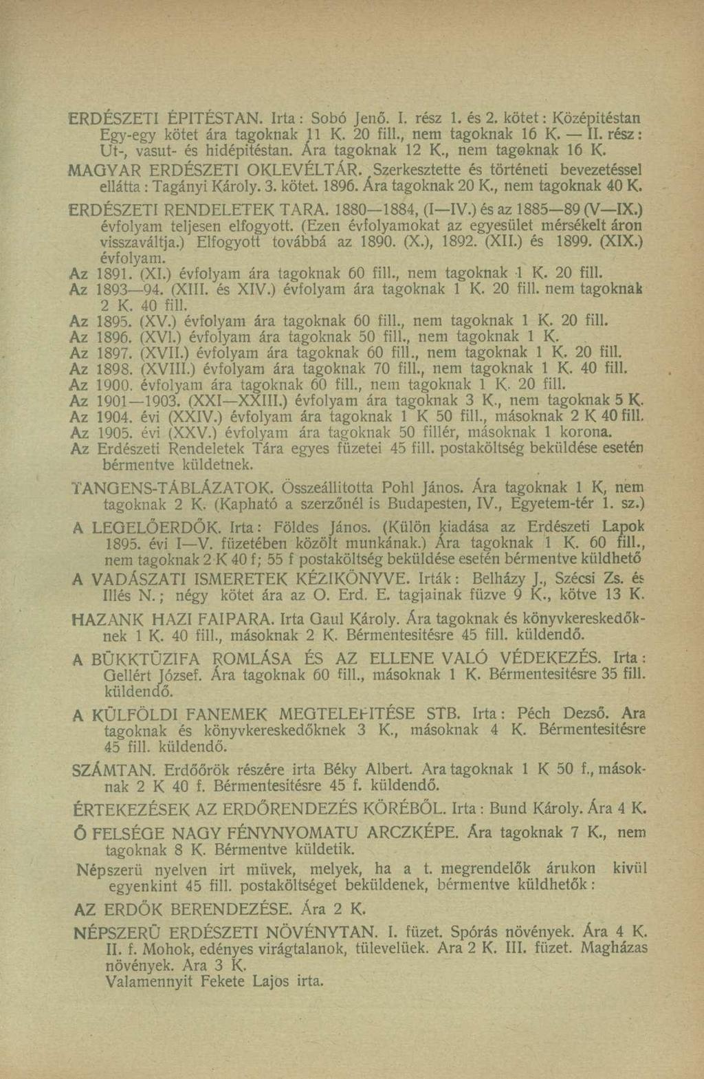 ERDÉSZETI ÉPITÉSTAN. Irta : Sobó Jenő. I. rész 1. és 2. kötet: Középitéstan Egy-egy kötet ára tagoknak 11 K. 20 fill., nem tagoknak 16 K. II. rész: Ut-, vasút- és hidépitéstan. Ára tagoknak 12 K.