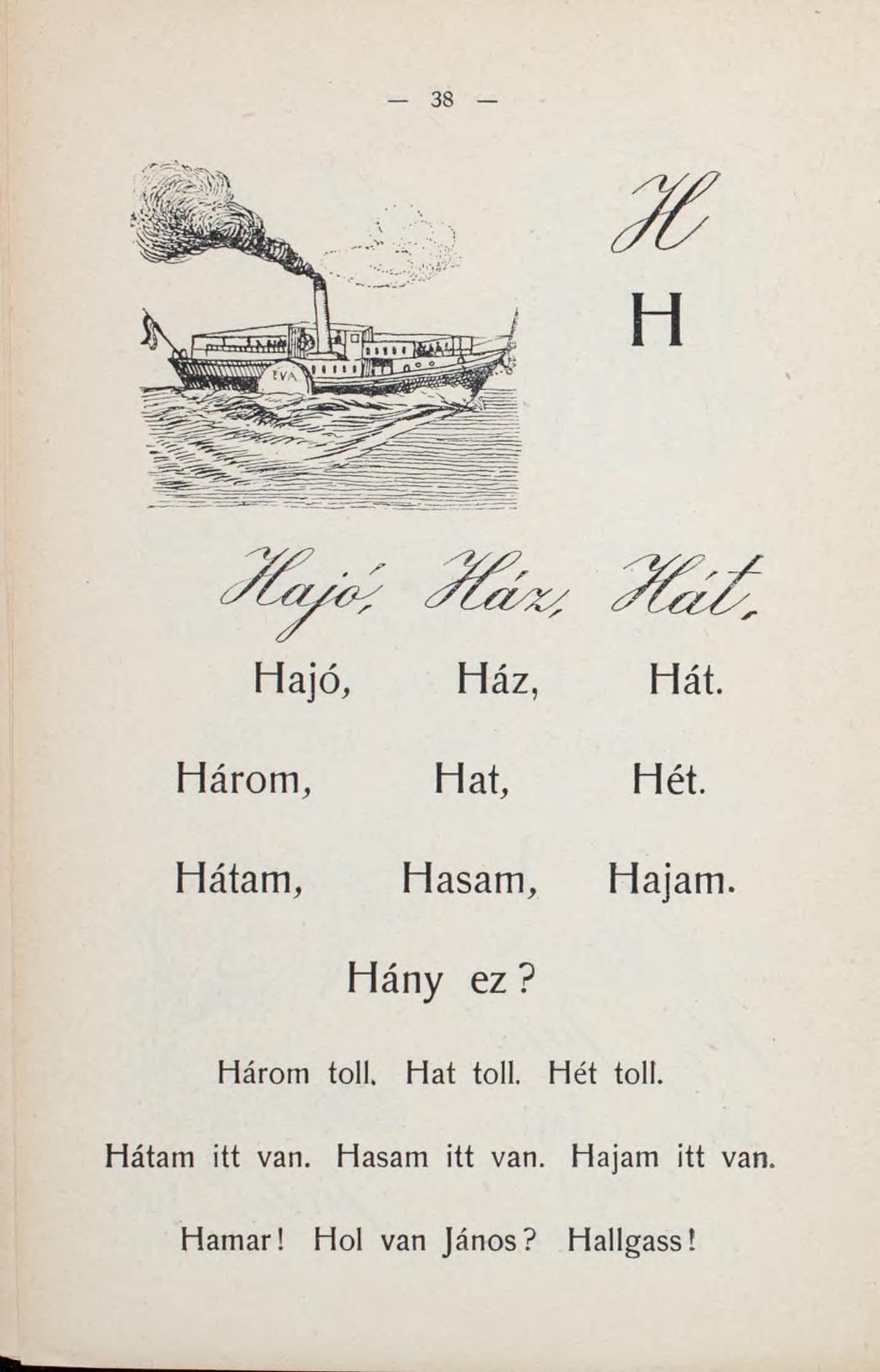 H Hajó, Ház, H át Három, Hat H ét Hátam, Hasam, Hajam. Hány ez? Három tol!. Hat toü.