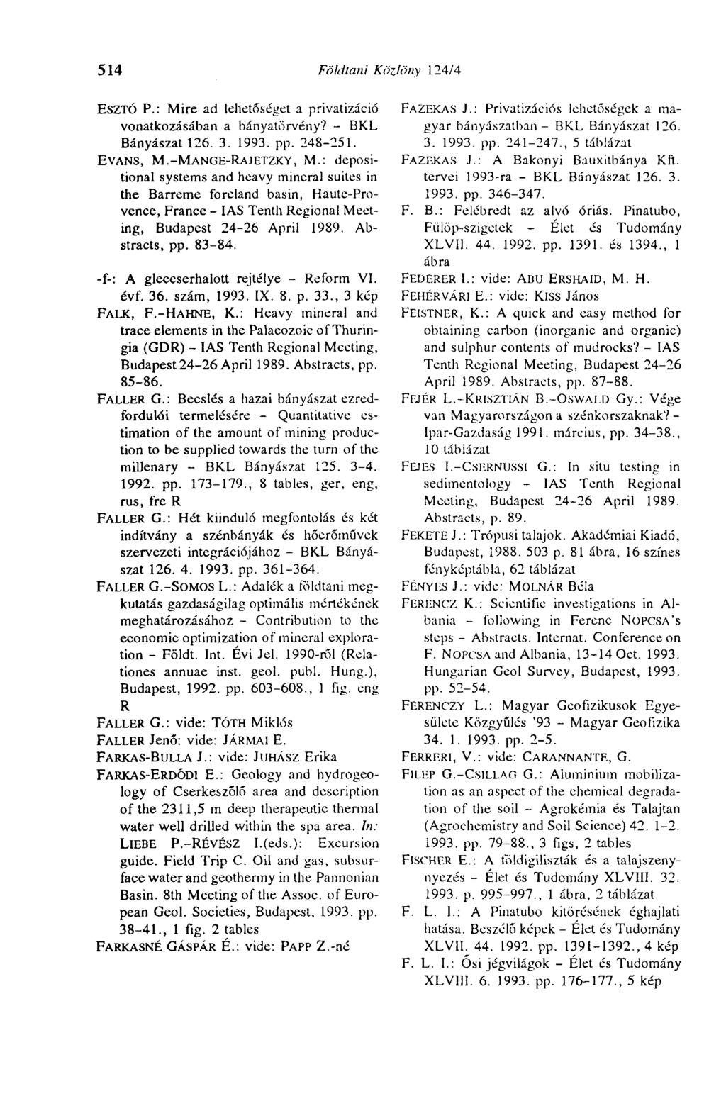 514 Földtani Közlöny 124/4 ESZTÓ P.: Mire ad lehetőséget a privatizáció vonatkozásában a bányatörvény? - BKL Bányászat 126. 3. 1993. pp. 248-251. EVANS, M.-MANGE-RAJETZKY, M.