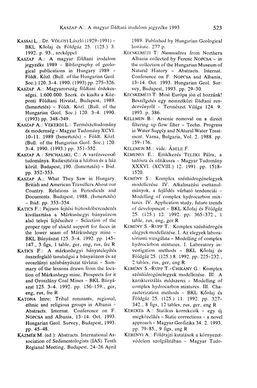 KASZAI' A.: A magyar földtani irodalomjegyzéke 1993 523 KASSAI L.: Dr. VÖLGYI László (1929-1991 ) - BKL Kőolaj és Földgáz 25. (125.) 3. 1992. p. 93., arcképpel KASZAP A.