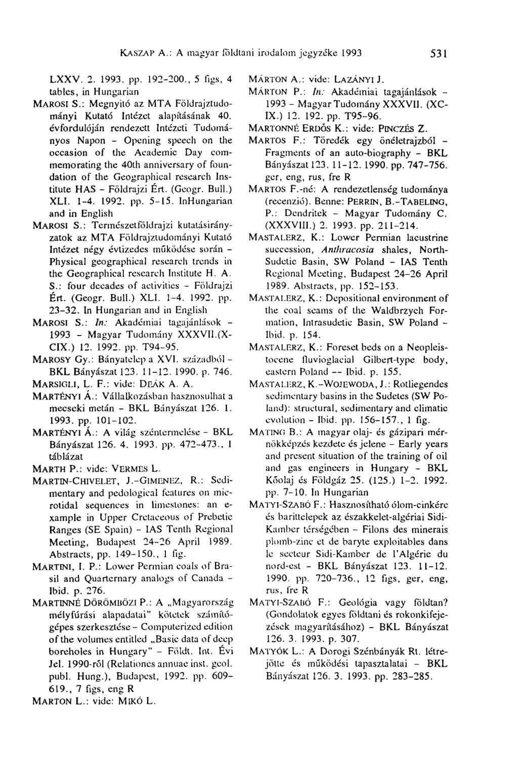KASZAP A.: A magyar földtani irodalomjegyzéke 1993 531 LXXV. 2. 1993. pp. 192-200., 5 tigs, 4 tables, in Hungarian MAROSI S.: Megnyitó az MTA Földrajztudományi Kutató Intézet alapításának 40.