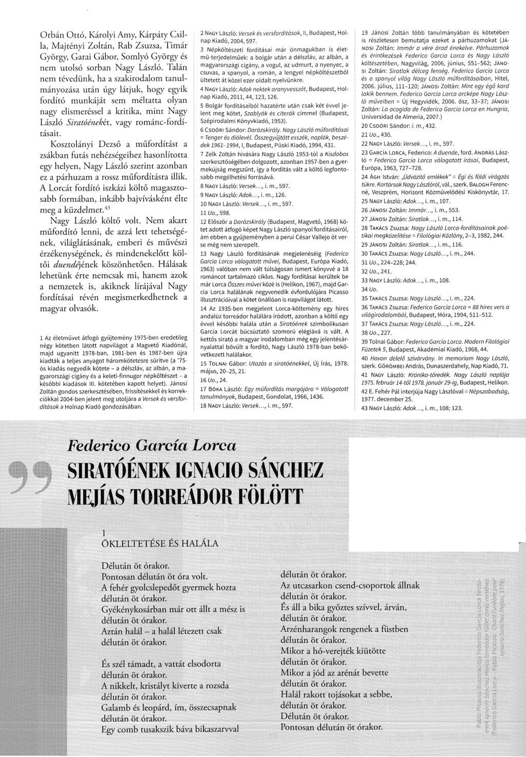 Orbán Ottó, Károlyi Amy, Kárpáty Csilla, Majtényi Zoltán, Rab Zsuzsa, Timár György, Garai Gábor, Somlyó György és nem utolsó sorban Nagy László.