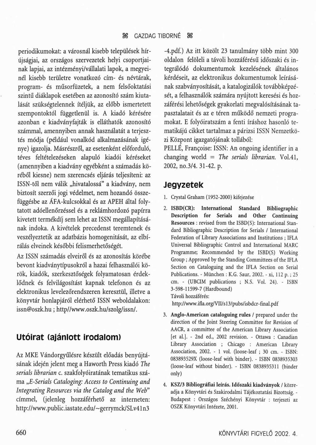 SS GAZDAG TIBORNÉ SS periodikumokat: a városnál kisebb települések hírújságjai, az országos szervezetek helyi csoportjainak lapjai, az intézményi/vállalati lapok, a megyeinél kisebb területre