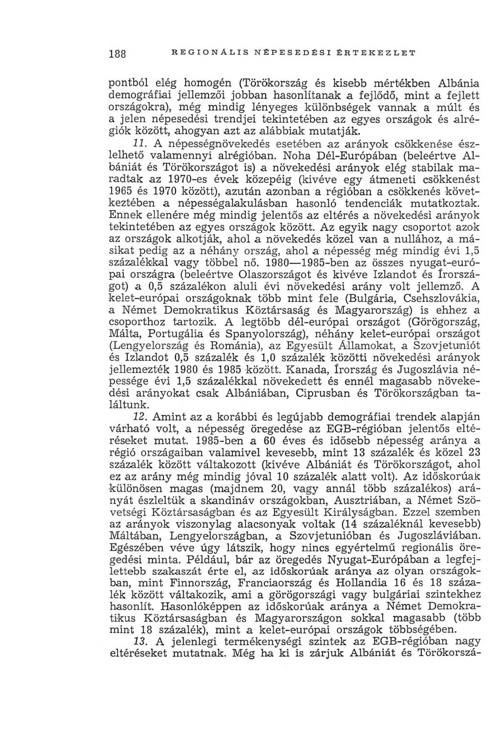 188 R E G IO N Á L IS N ÉPE SE D É SI É R T E K E ZL E T pontból elég homogén (Törökország és kisebb mértékben Albánia demográfiai jellem zői jobban hasonlítanak a fejlődő, mint a fejlett